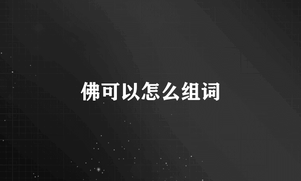 佛可以怎么组词