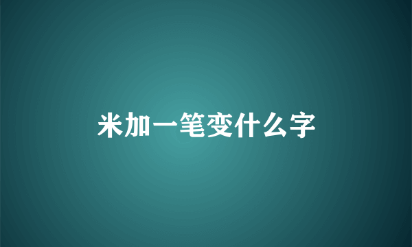 米加一笔变什么字
