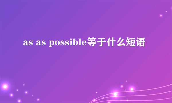 as as possible等于什么短语