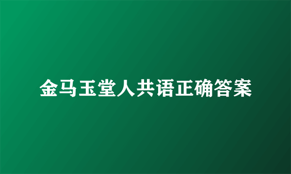 金马玉堂人共语正确答案