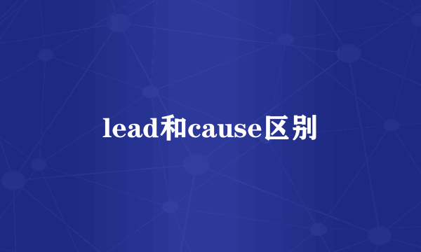 lead和cause区别