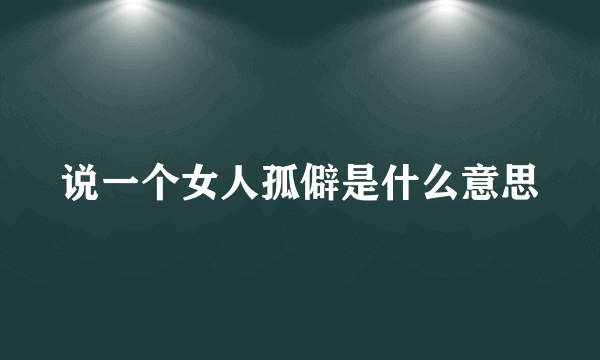 说一个女人孤僻是什么意思