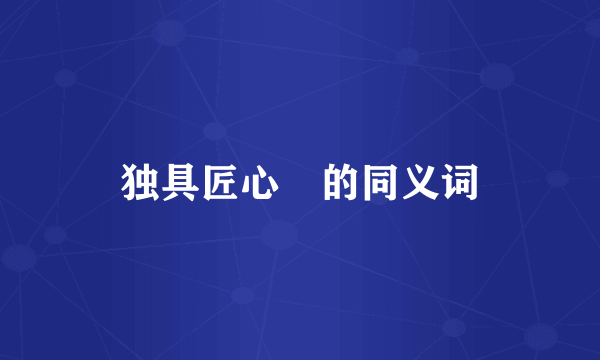 独具匠心‌的同义词