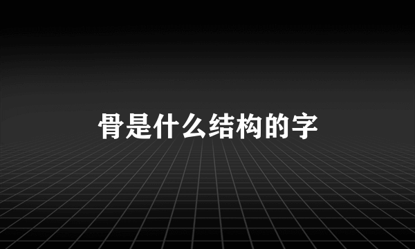 骨是什么结构的字
