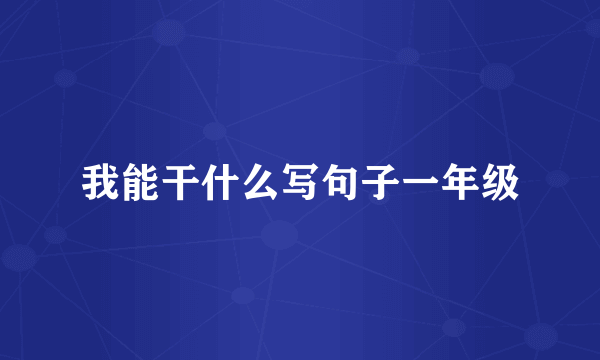 我能干什么写句子一年级