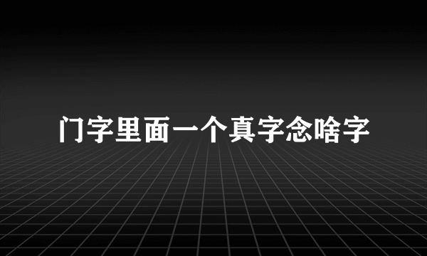 门字里面一个真字念啥字