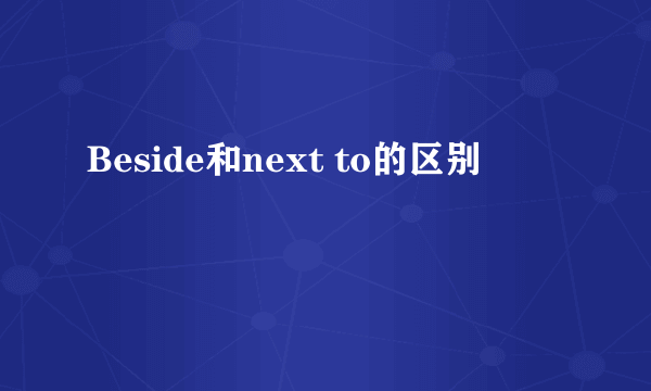 Beside和next to的区别
