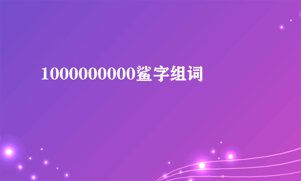 1000000000鲨字组词
