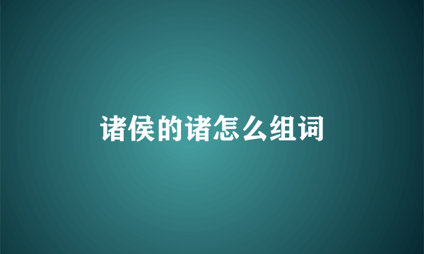 诸侯的诸怎么组词