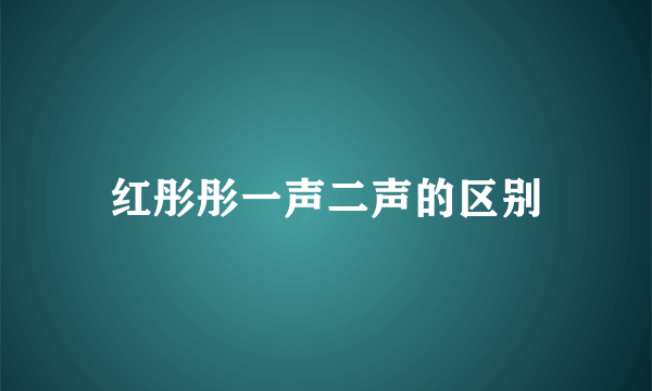 红彤彤一声二声的区别