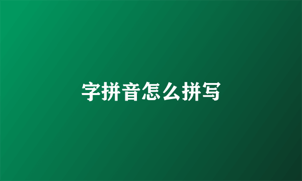 字拼音怎么拼写