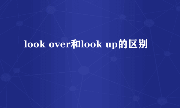 look over和look up的区别