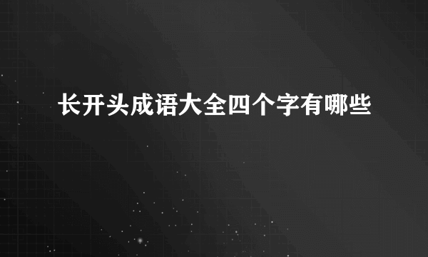 长开头成语大全四个字有哪些