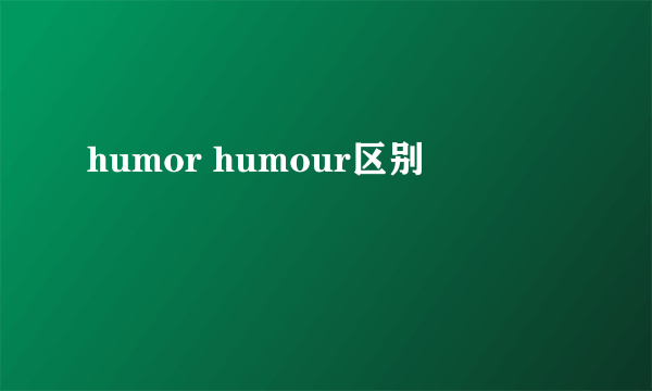 humor humour区别