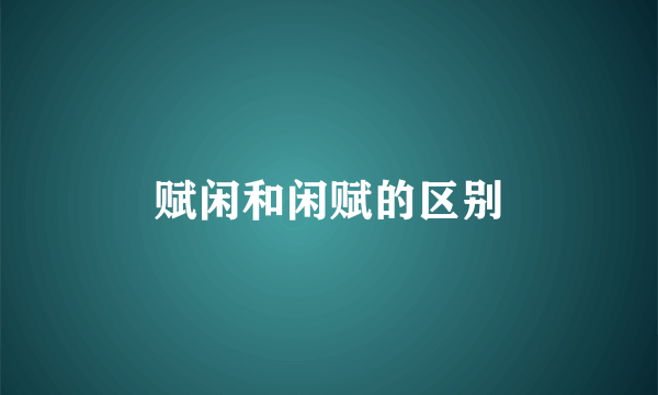 赋闲和闲赋的区别