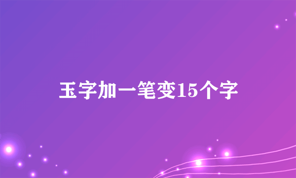 玉字加一笔变15个字