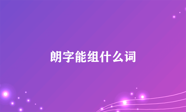 朗字能组什么词
