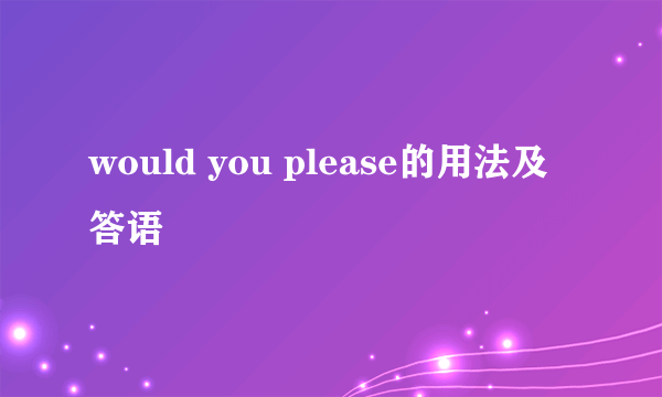 would you please的用法及答语