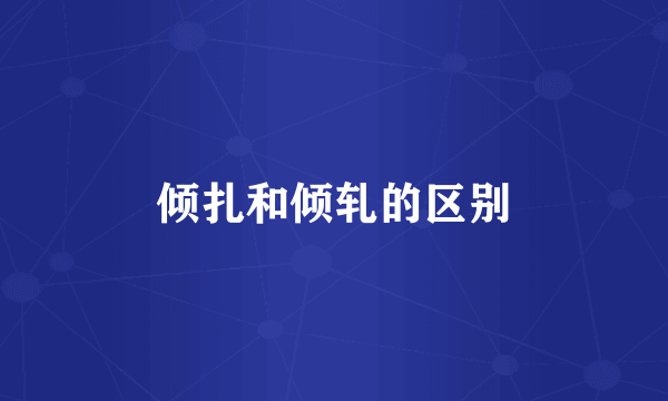 倾扎和倾轧的区别