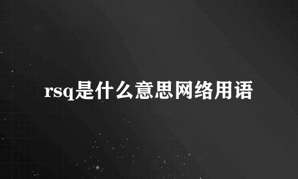 rsq是什么意思网络用语
