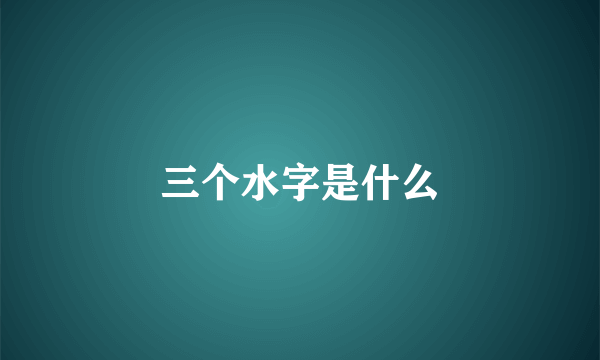 三个水字是什么