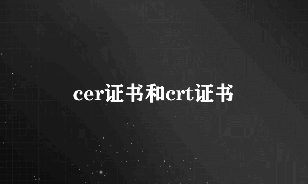 cer证书和crt证书