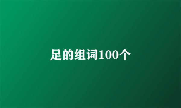 足的组词100个