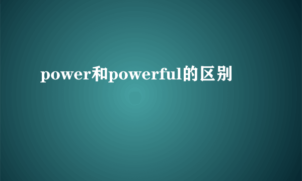 power和powerful的区别