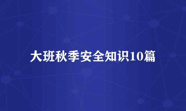 大班秋季安全知识10篇