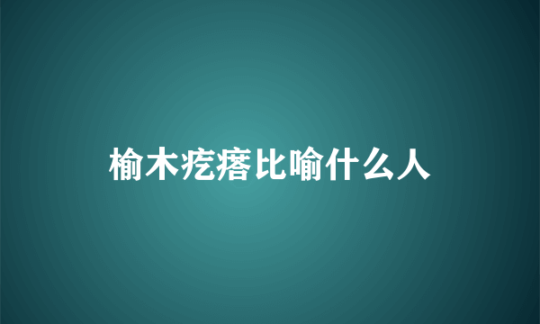 榆木疙瘩比喻什么人