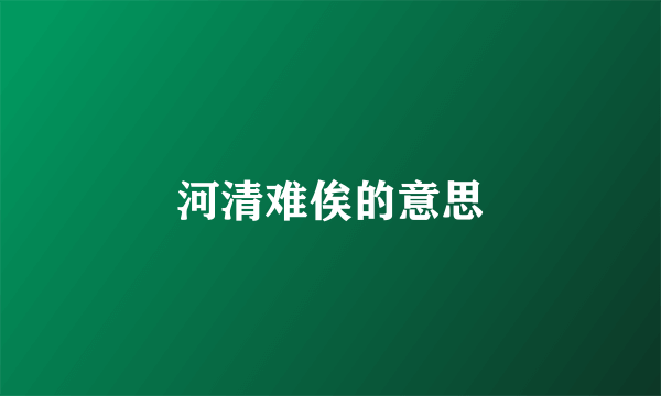 河清难俟的意思