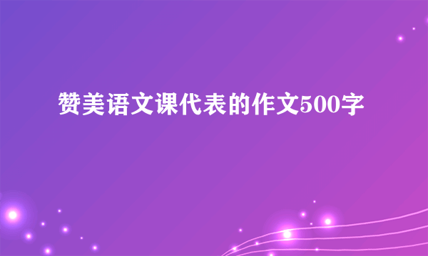 赞美语文课代表的作文500字