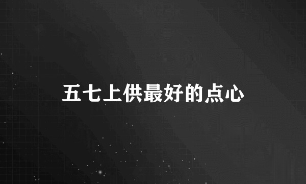 五七上供最好的点心