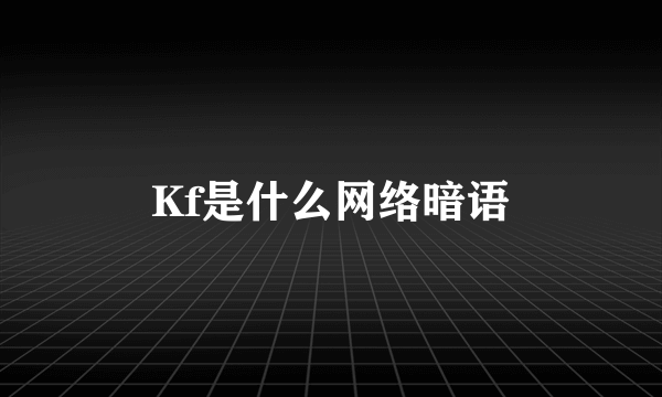 Kf是什么网络暗语