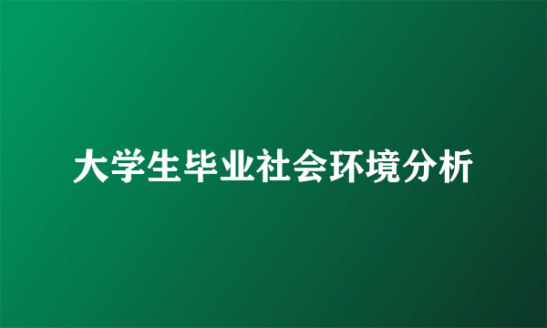大学生毕业社会环境分析