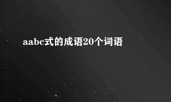 aabc式的成语20个词语
