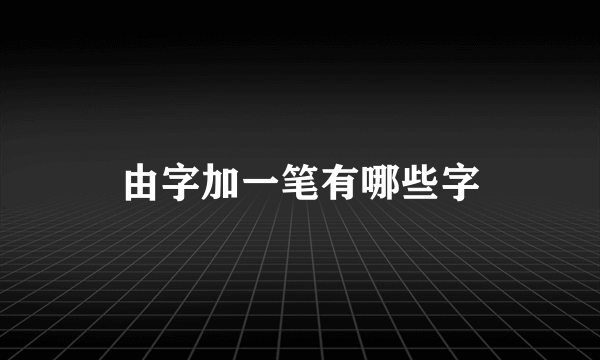 由字加一笔有哪些字