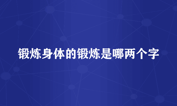 锻炼身体的锻炼是哪两个字