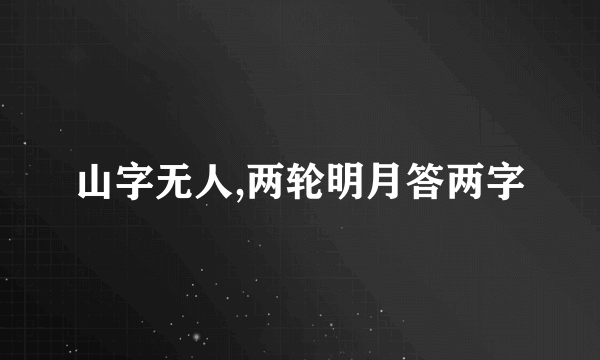 山字无人,两轮明月答两字
