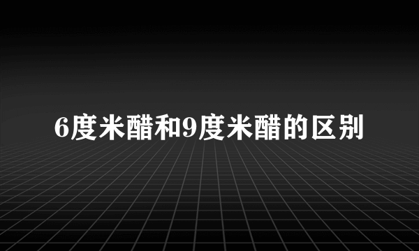 6度米醋和9度米醋的区别
