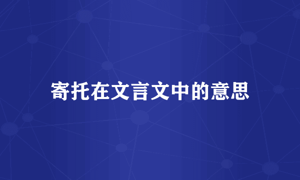 寄托在文言文中的意思
