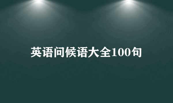 英语问候语大全100句