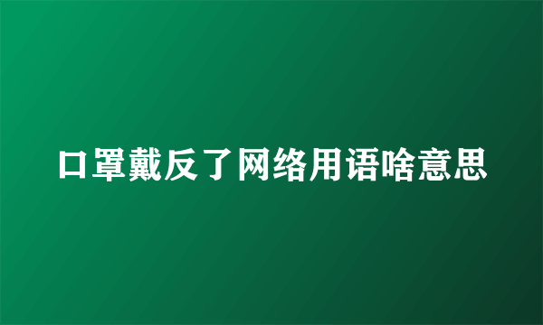 口罩戴反了网络用语啥意思