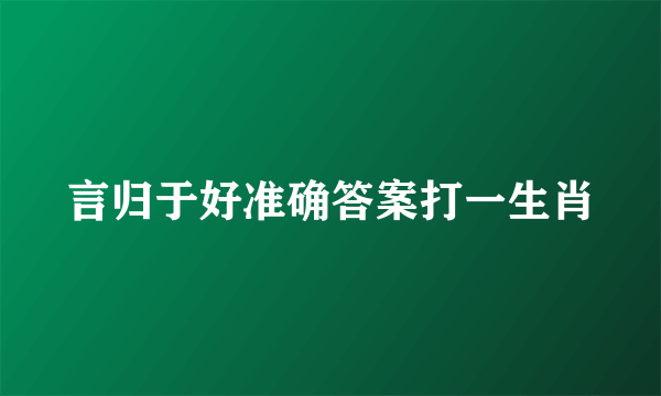 言归于好准确答案打一生肖