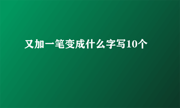 又加一笔变成什么字写10个