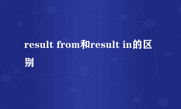 result from和result in的区别