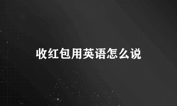 收红包用英语怎么说