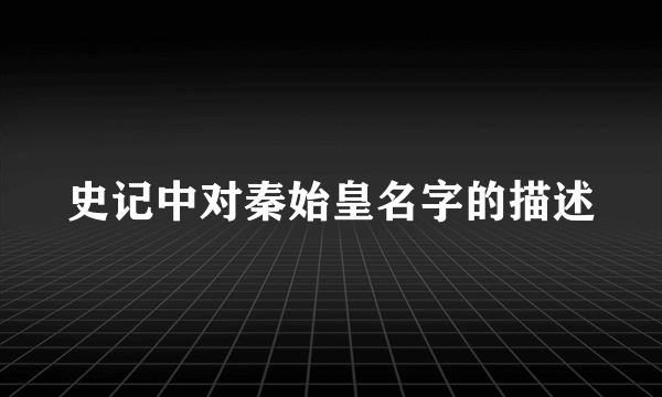 史记中对秦始皇名字的描述