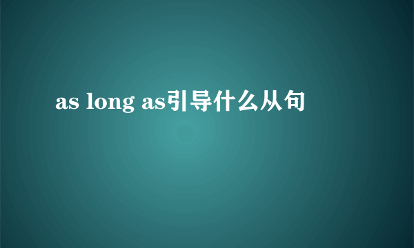 as long as引导什么从句
