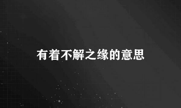 有着不解之缘的意思